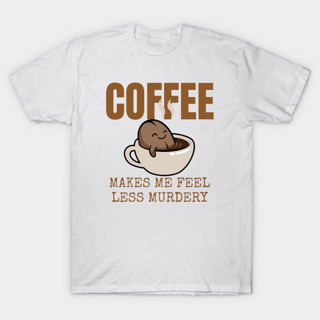 Coffee Makes Me Feel Less Murdery T-Shirt by Noshiyn